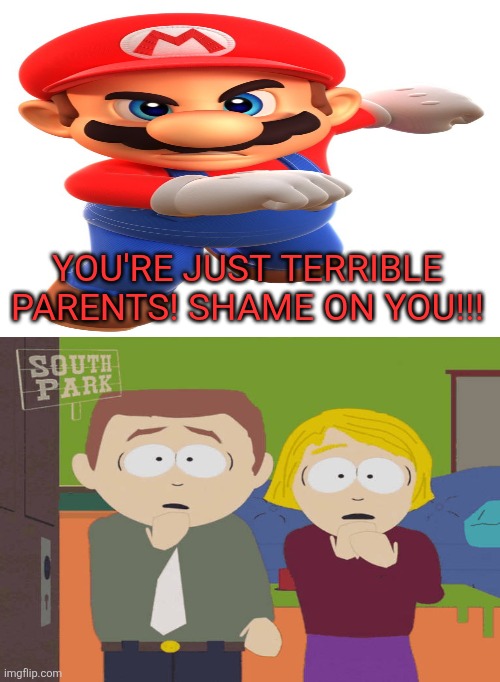 Mario is disgusted with Stephen and Linda for their mistreatment towards their son Butters | YOU'RE JUST TERRIBLE PARENTS! SHAME ON YOU!!! | image tagged in funny memes,mario,south park,super mario bros,disgusted,nintendo | made w/ Imgflip meme maker