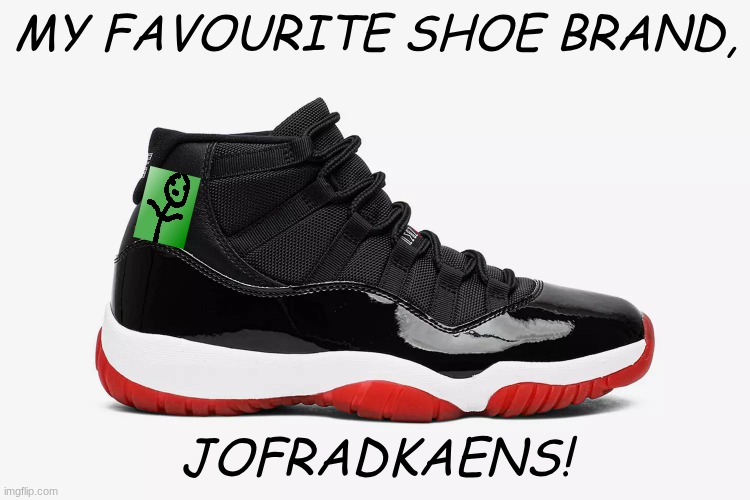 Ah yes, my favourite shoe brand, JofradKaens | MY FAVOURITE SHOE BRAND, JOFRADKAENS! | image tagged in air jordans,jofradkaens,meme,shoes | made w/ Imgflip meme maker