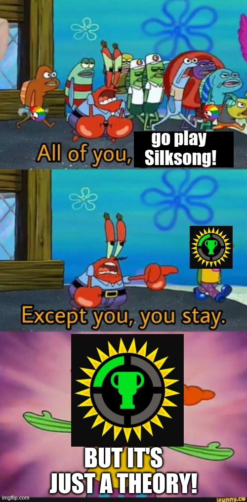 We don't need a silksong game theory! | go play 
Silksong! BUT IT'S JUST A THEORY! | image tagged in except you you stay | made w/ Imgflip meme maker