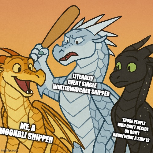 Winter Has A Bat | LITERALLY EVERY SINGLE WINTERWATCHER SHIPPER; ME, A MOONBLI SHIPPER; THOSE PEOPLE WHO CAN'T DECIDE OR DON'T KNOW WHAT A SHIP IS | image tagged in winter has a bat | made w/ Imgflip meme maker