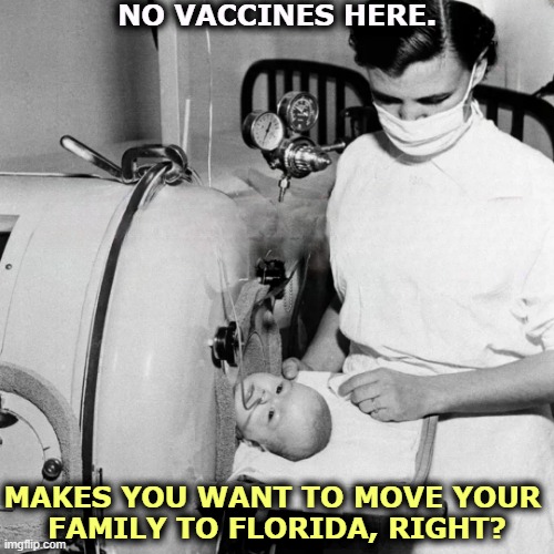 Would you take your kids to Disney World if they could catch whooping cough or measles? | NO VACCINES HERE. MAKES YOU WANT TO MOVE YOUR 
FAMILY TO FLORIDA, RIGHT? | image tagged in baby in iron lung pre-vaccine florida's finest,anti vax,polio,iron lung,florida,baby | made w/ Imgflip meme maker