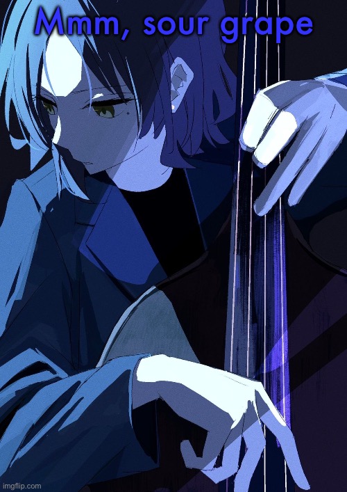 Ryo Playing Bass | Mmm, sour grape | image tagged in ryo playing bass | made w/ Imgflip meme maker