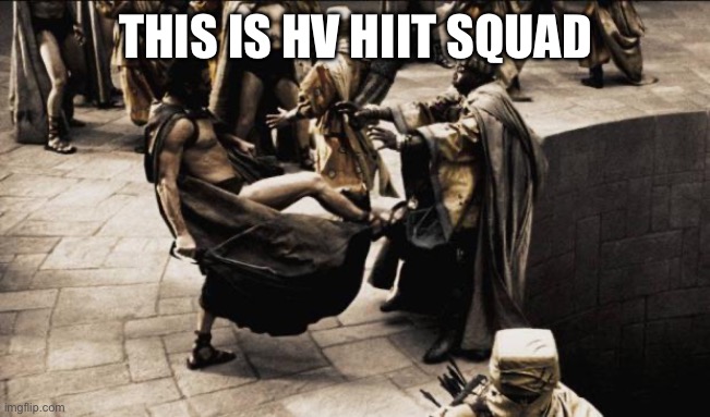 HIIT SQUAD | THIS IS HV HIIT SQUAD | image tagged in madness - this is sparta | made w/ Imgflip meme maker
