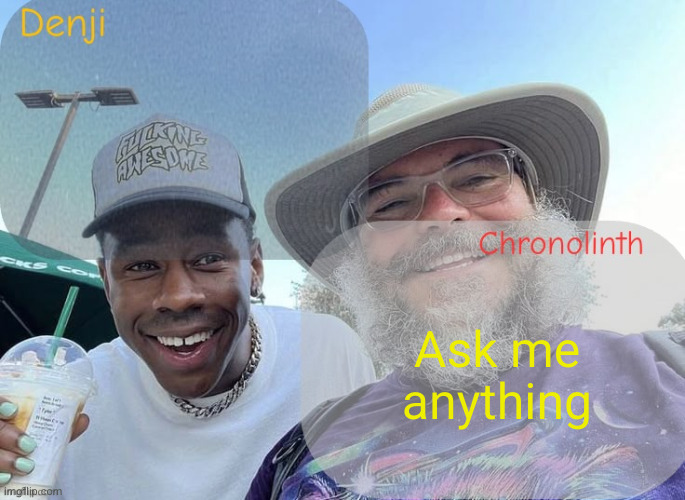 Denji and chrono shared temp | Ask me anything | image tagged in denji and chrono shared temp | made w/ Imgflip meme maker
