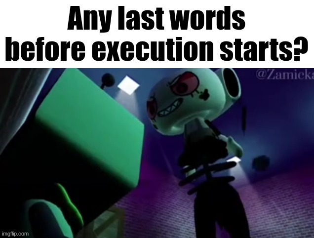 Any last words before execution starts? | image tagged in any last words before execution starts | made w/ Imgflip meme maker