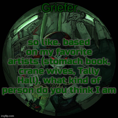 yeah uhhh I'm definitely forgetting some lol | so like. based on my favorite artists (stomach book, crane wives, Tally Hall), what kind of person do you think I am | image tagged in griefer's announcement template | made w/ Imgflip meme maker