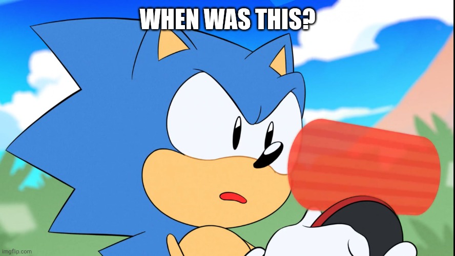 Sonic What Am I Reading | WHEN WAS THIS? | image tagged in sonic what am i reading | made w/ Imgflip meme maker