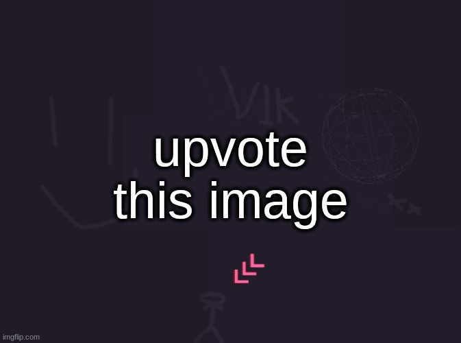 vik's image | upvote this image | image tagged in vik's image | made w/ Imgflip meme maker