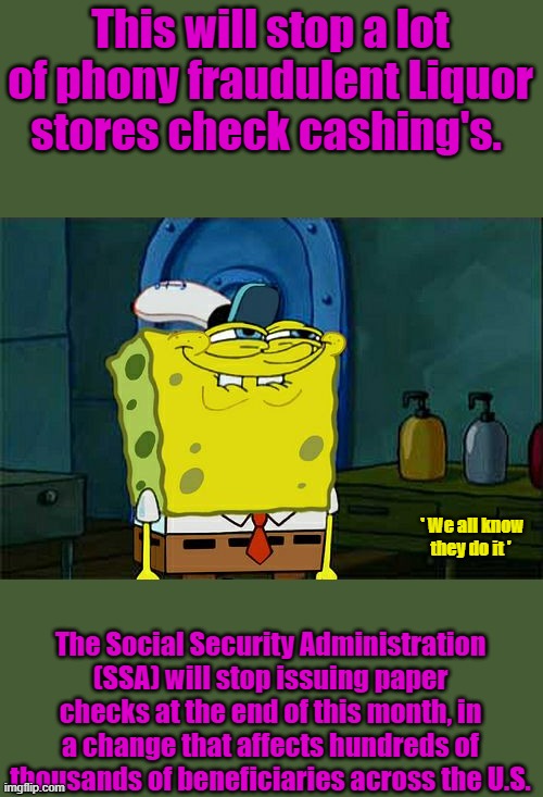 You don't look like Wilma, watch dems go nuts | This will stop a lot of phony fraudulent Liquor stores check cashing's. ' We all know they do it '; The Social Security Administration (SSA) will stop issuing paper checks at the end of this month, in a change that affects hundreds of thousands of beneficiaries across the U.S. | image tagged in memes,don't you squidward | made w/ Imgflip meme maker