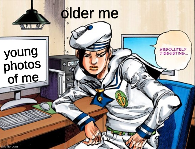 photo | older me; young photos of me | image tagged in jojo absolutely disgusting | made w/ Imgflip meme maker