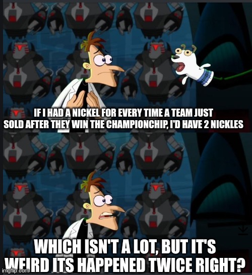 2 nickels | IF I HAD A NICKEL FOR EVERY TIME A TEAM JUST SOLD AFTER THEY WIN THE CHAMPIONCHIP, I'D HAVE 2 NICKLES; WHICH ISN'T A LOT, BUT IT'S WEIRD ITS HAPPENED TWICE RIGHT? | image tagged in 2 nickels | made w/ Imgflip meme maker