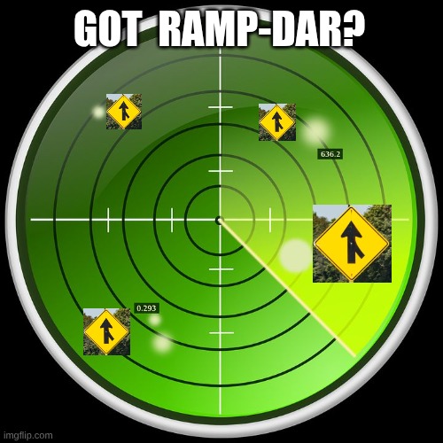 Got Ramp-dar? | GOT  RAMP-DAR? | image tagged in radar,driving,traffic,funny,trucking | made w/ Imgflip meme maker