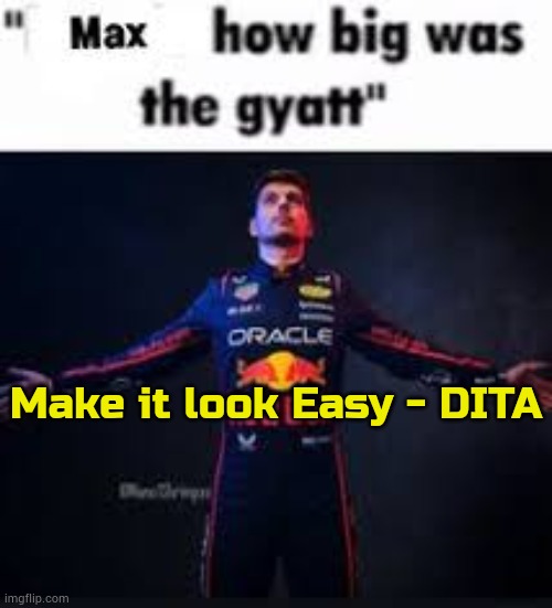 found it | Make it look Easy - DITA | image tagged in max how big was the gyatt | made w/ Imgflip meme maker