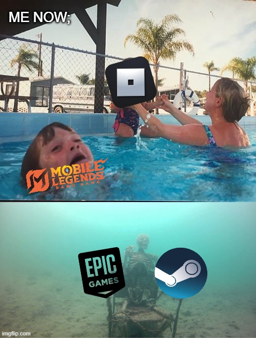 . | ME NOW; | image tagged in mother ignoring kid drowning in a pool | made w/ Imgflip meme maker