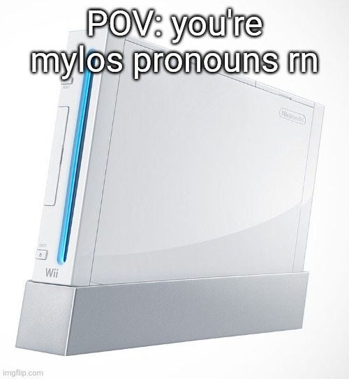 this is a joe, no transphobia | POV: you're mylos pronouns rn | image tagged in nintendo wii | made w/ Imgflip meme maker