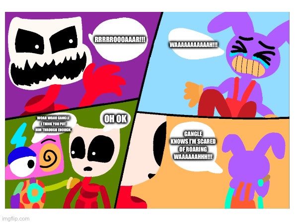 What should be in episode 7. Who agrees Jax needs dignity. He’s such a brat. Comment if you agree | WAAAAAAAAAAAH!!! RRRRROOOAAAR!!! WOAH WOAH GANGLE I THINK YOU PUT HIM THROUGH ENOUGH. OH OK; GANGLE KNOWS I’M SCARED OF ROARING WAAAAAAHHH!!! | image tagged in gangle,zooble,the amazing digital circus,jax,memes,glitch productions | made w/ Imgflip meme maker