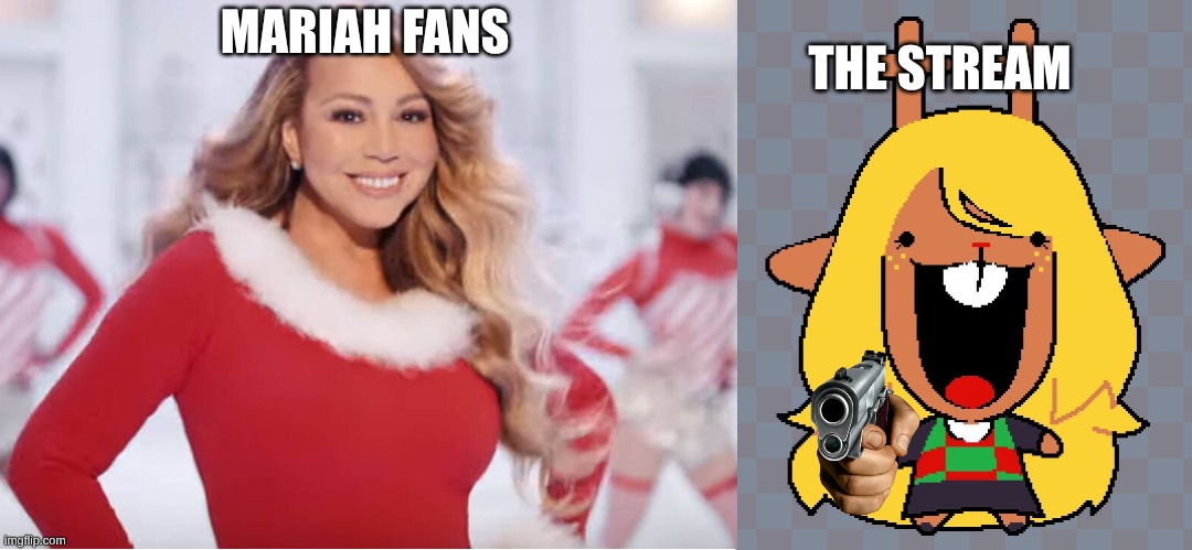 i swear if i see a Mariah Carey fan i'm gonna get out my gun and blast them into last year | THE STREAM; MARIAH FANS | image tagged in nolle | made w/ Imgflip meme maker