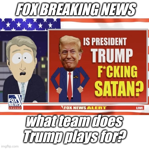 Blank Transparent Square Meme | FOX BREAKING NEWS what team does Trump plays for? | image tagged in memes,blank transparent square | made w/ Imgflip meme maker
