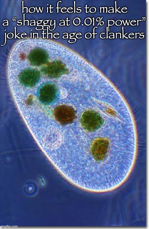 Single Cell Organism | how it feels to make a “shaggy at 0.01% power” joke in the age of clankers | image tagged in single cell organism | made w/ Imgflip meme maker