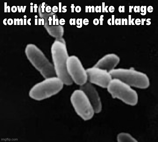 life before earth | how it feels to make a rage comic in the age of clankers | image tagged in microbes | made w/ Imgflip meme maker