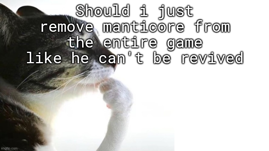 Thinker | Should i just remove manticore from the entire game like he can't be revived | image tagged in thinker | made w/ Imgflip meme maker