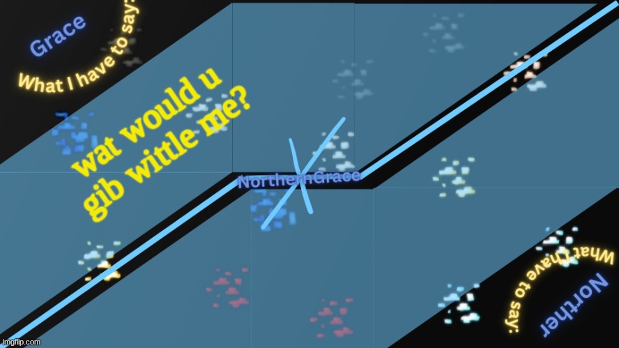 NorthernGrace Temp v2 | wat would u gib wittle me? | image tagged in northerngrace temp v2 | made w/ Imgflip meme maker