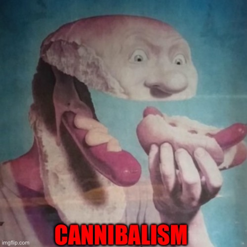 Cannibalism | CANNIBALISM | image tagged in cannibalism,hotdogs,cursed image,food,creepy,dark humor | made w/ Imgflip meme maker