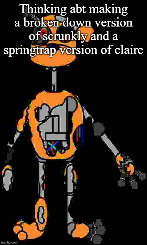 Malfunction reaction image | Thinking abt making a broken down version of scrunkly and a springtrap version of claire | image tagged in malfunction reaction image | made w/ Imgflip meme maker