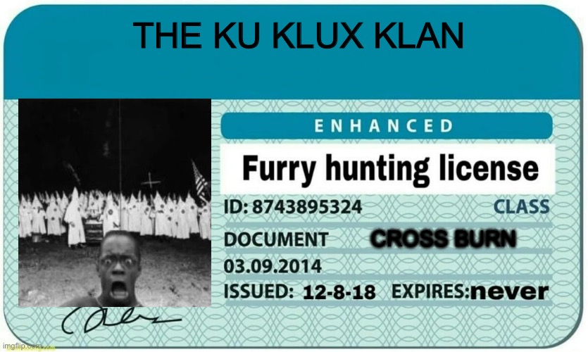 Free use | THE KU KLUX KLAN; CROSS BURN | image tagged in furry hunting license,dark humor | made w/ Imgflip meme maker