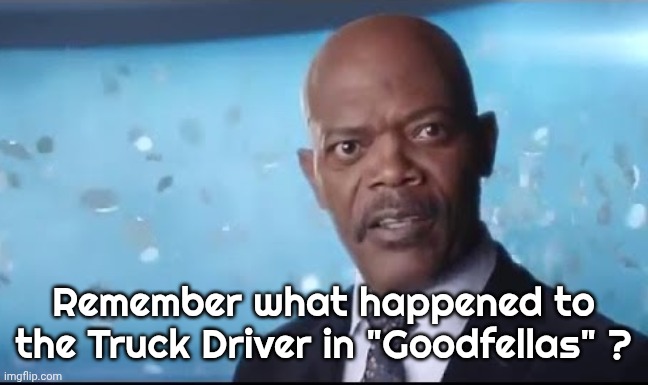 What's in Your Wallet | Remember what happened to the Truck Driver in "Goodfellas" ? | image tagged in what's in your wallet | made w/ Imgflip meme maker