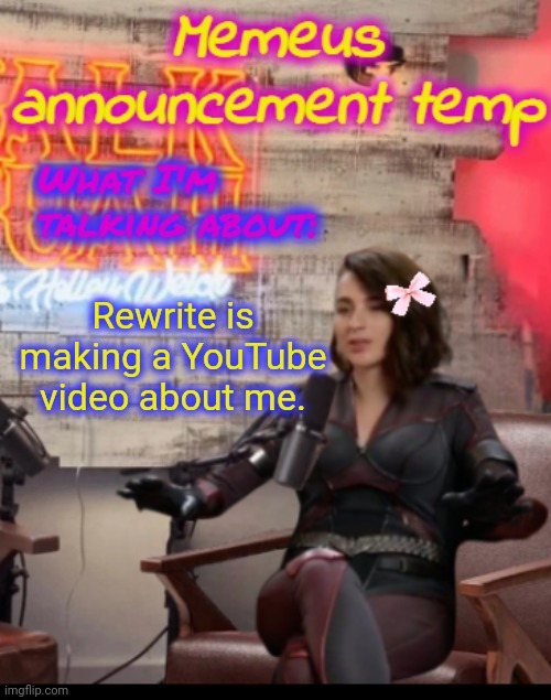 Interesting... | Rewrite is making a YouTube video about me. | image tagged in memeus announcement temp | made w/ Imgflip meme maker