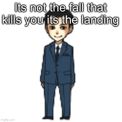 Ima get cryptic | Its not the fall that kills you its the landing | image tagged in moriarty but a shimeji | made w/ Imgflip meme maker