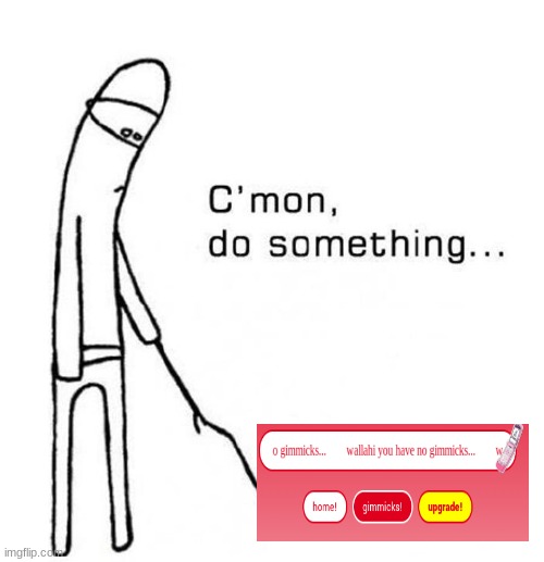 koolkatsquad.straw.page please bru | image tagged in cmon do something | made w/ Imgflip meme maker