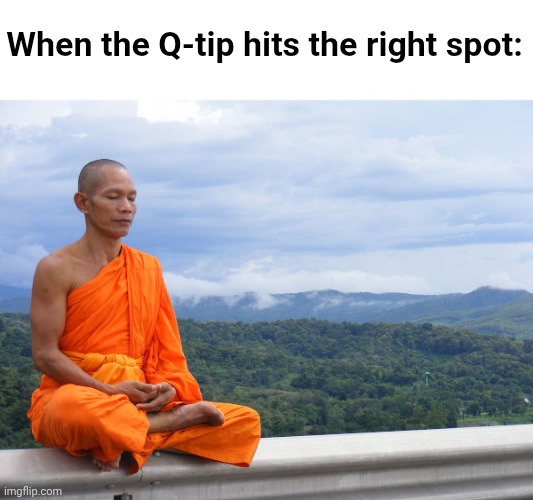 Tibet monk meditating | When the Q-tip hits the right spot: | image tagged in tibet monk meditating,memes | made w/ Imgflip meme maker