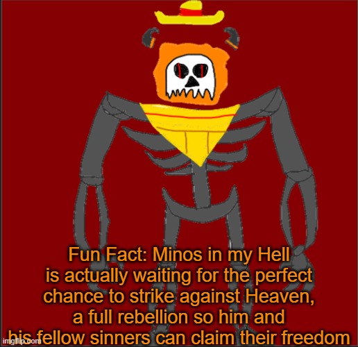 Minos will reclaim freedom for his people, and he knows words wont sway the masses so steel must meet steel to gain freedom. | Fun Fact: Minos in my Hell is actually waiting for the perfect chance to strike against Heaven, a full rebellion so him and his fellow sinners can claim their freedom | image tagged in mexican infernal | made w/ Imgflip meme maker