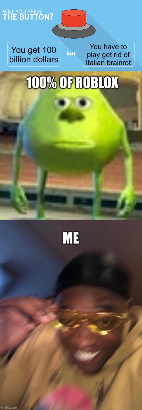You have to play get rid of Italian brainrot; You get 100 billion dollars; 100% OF ROBLOX; ME | image tagged in would you press the button,sully wazowski,yellow glasses guy | made w/ Imgflip meme maker