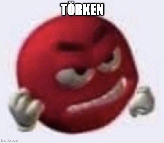 TÖRKEN | image tagged in red m m angry | made w/ Imgflip meme maker