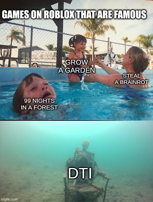 ROBLOX GOOD GAMES | GAMES ON ROBLOX THAT ARE FAMOUS; GROW A GARDEN; STEAL A BRAINROT; 99 NIGHTS IN A FOREST; DTI | image tagged in mother ignoring kid drowning in a pool | made w/ Imgflip meme maker