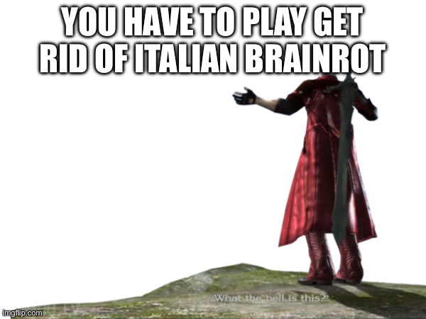 YOU HAVE TO PLAY GET RID OF ITALIAN BRAINROT | made w/ Imgflip meme maker