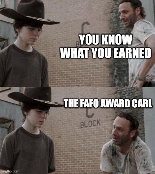 Fafo award | YOU KNOW WHAT YOU EARNED; THE FAFO AWARD CARL | image tagged in memes,rick and carl | made w/ Imgflip meme maker
