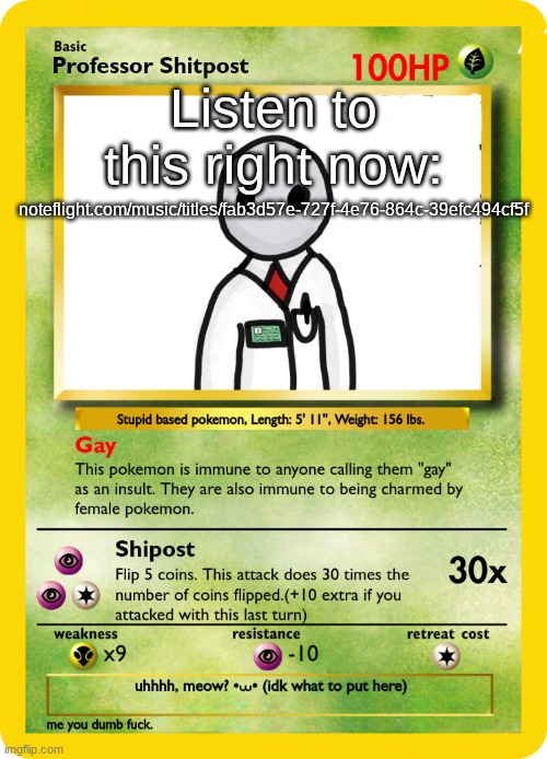 Professor Shipost Pokemon Card | Listen to this right now:; noteflight.com/music/titles/fab3d57e-727f-4e76-864c-39efc494cf5f | image tagged in professor shipost pokemon card | made w/ Imgflip meme maker