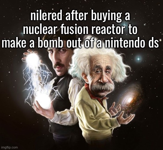 . | nilered after buying a nuclear fusion reactor to make a bomb out of a nintendo ds | made w/ Imgflip meme maker
