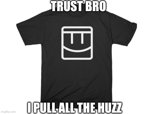 Rec room merch meme | TRUST BRO; I PULL ALL THE HUZZ | image tagged in rec room | made w/ Imgflip meme maker
