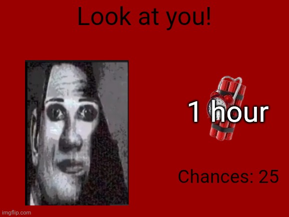 Mr Incredible Error 1 (Part 5E) | Look at you! 1 hour; Chances: 25 | image tagged in barney error | made w/ Imgflip meme maker