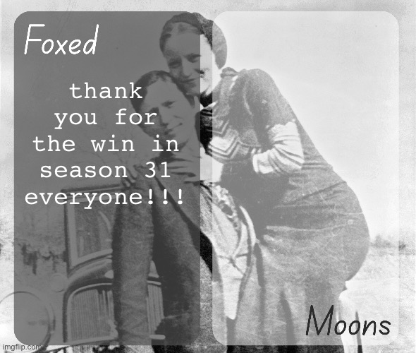 Foxed n Moons - Bonnie and Clyde temp | thank you for the win in season 31 everyone!!! | image tagged in foxed n moons - bonnie and clyde temp | made w/ Imgflip meme maker