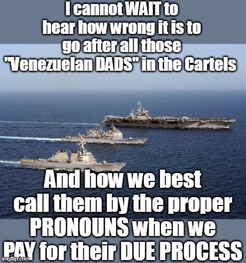 Victims Boo, Criminals Yay, Dem Credo | I cannot WAIT to hear how wrong it is to go after all those "Venezuelan DADS" in the Cartels; And how we best call them by the proper PRONOUNS when we PAY for their DUE PROCESS | image tagged in venezuelan dads cartels meme | made w/ Imgflip meme maker