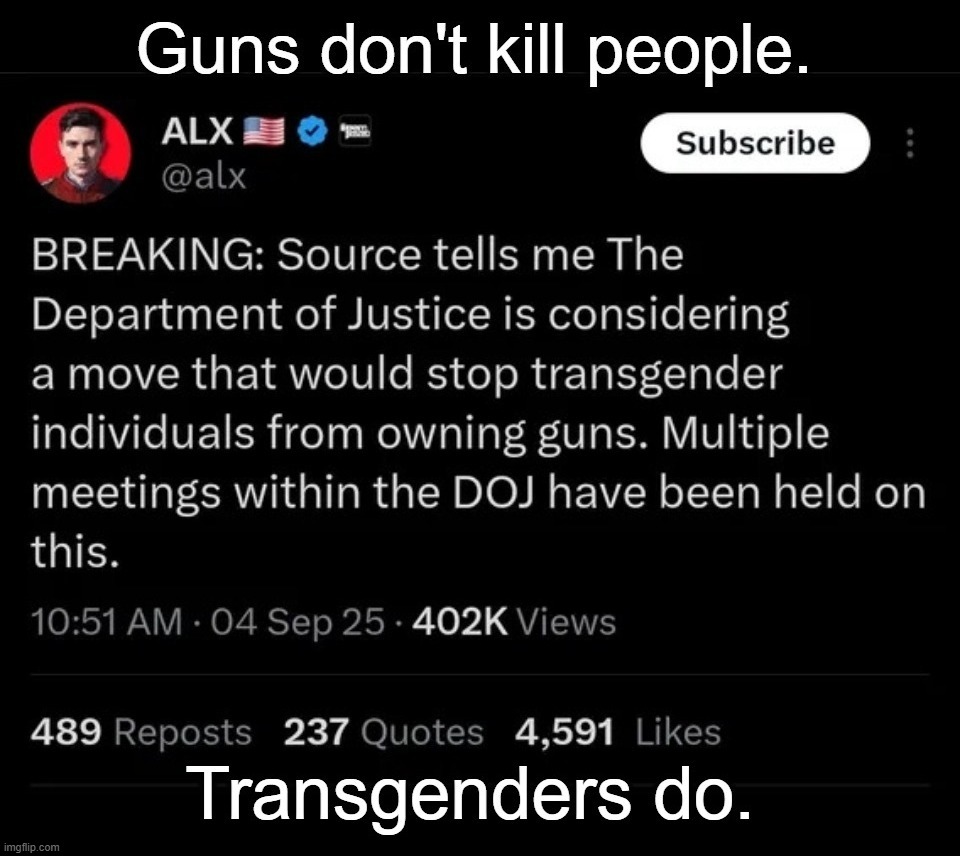Guns don't kill people. Transgenders do. | image tagged in tired of hearing about transgenders,gun control,self defense,mental illness,liberals,cultural marxism | made w/ Imgflip meme maker