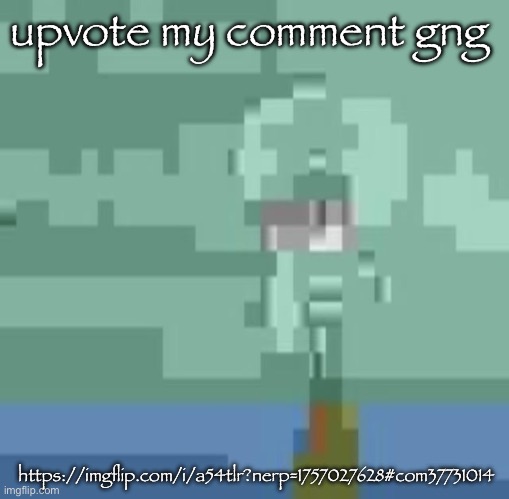 squidwart | upvote my comment gng; https://imgflip.com/i/a54tlr?nerp=1757027628#com37731014 | image tagged in squidwart | made w/ Imgflip meme maker