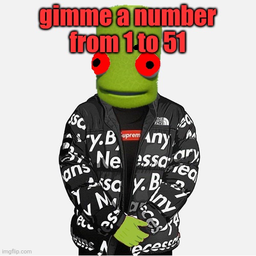 you don't get to know why | gimme a number from 1 to 51 | image tagged in evil epilektoi drip | made w/ Imgflip meme maker