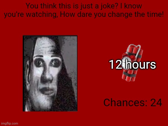 Mr Incredible Error 1 (Part 5F) | You think this is just a joke? I know you’re watching, How dare you change the time! 12 hours; Chances: 24 | image tagged in barney error | made w/ Imgflip meme maker
